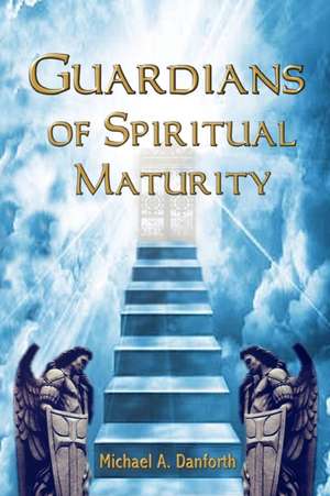 Guardians Of Spiritual Maturity de Michael a. Danforth