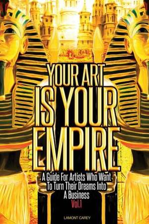 Your Art Is Your Empire de Lamont Carey