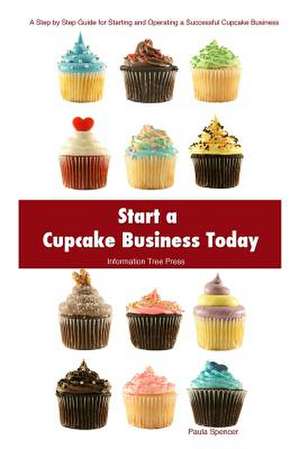 Start a Cupcake Business Today de Paula Spencer