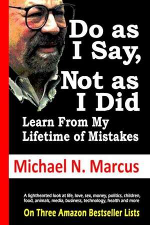 Do as I Say, Not as I Did: Learn from My Lifetime of Mistakes de Michael N. Marcus