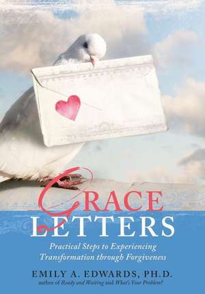 Grace Letters: Practical Steps to Experiencing Transformation Through Forgiveness de Emily Edwards