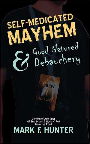 Self Medicated Mayhem: & Good Natured Debauchery de Mark F. Hunter