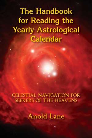 The Handbook for Reading the Yearly Astrological Calendar de Anold B Lane