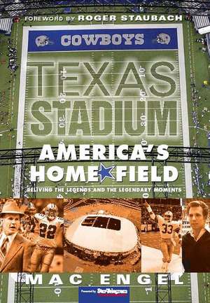 Texas Stadium: Reliving the Legends & the Legendary Moments de Mac Engel