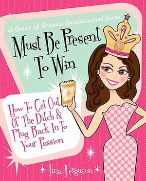 Must Be Present to Win: How to Get Out of the Ditch & Plug Back in to Your Passion de Tina R. Ferguson