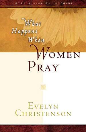 What Happens When Women Pray de Evelyn Carol Christenson