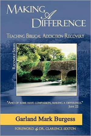 Making a Difference: Teaching Biblical Addiction Recovery de Garland Mark Burgess