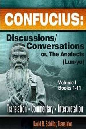 Confucius: Discussions/Conversations, or the Analects [Lun-Yu], Volume I de David R. Schiller