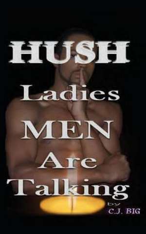 Hush Ladies Men Are Talking de C. J. Big