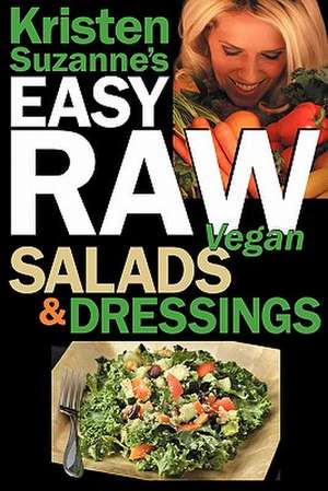 Kristen Suzanne's Easy Raw Vegan Salads & Dressings: Fun & Easy Raw Food Recipes for Making the World's Most Delicious & Healthy Salads for Yourself, de Kristen Suzanne