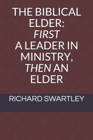 The Biblical Elder: First a Leader in Ministry, Then an Elder de Richard H. Swartley