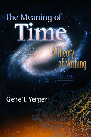 The Meaning of Time: A Theory of Nothing de Gene Yerger