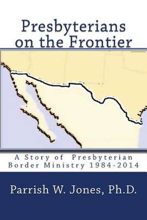 Presbyterians on the Frontier de Parrish W. Jones Ph. D.