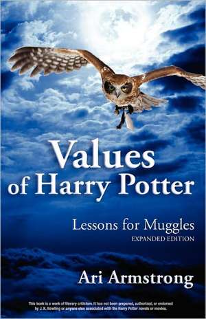 Values of Harry Potter: Lessons for Muggles, Expanded Edition de Ari Armstrong