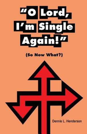 O Lord, I'm Single Again de Dr Dennis L. Henderson