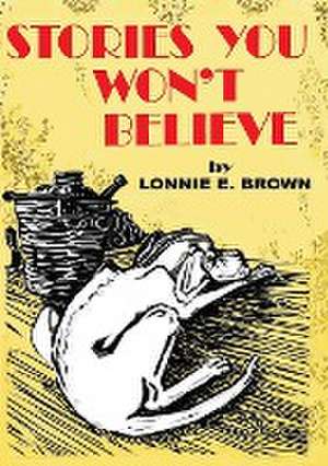 Stories You Won't Believe de Lonnie E. Brown