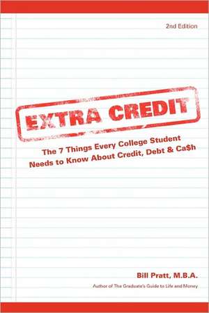 Extra Credit: The 7 Things Every College Student Needs to Know about Credit, Debt & CA$H de Bill Pratt