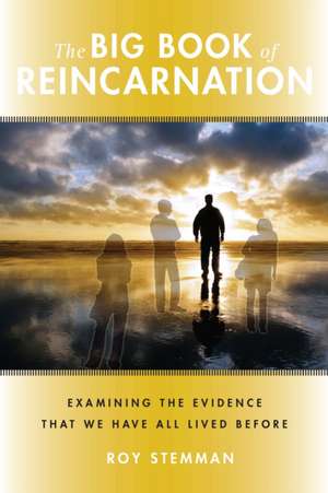 The Big Book of Reincarnation: Examining the Evidence That We Have All Lived Before de Roy Stemman