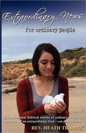 Extraordinary News for Ordinary People de Heath Trampe