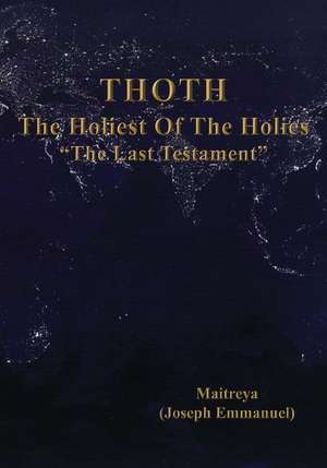 Thoth, the Holiest of the Holies, the Last Testament de Maitreya (Joseph Emmanuel)