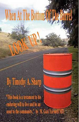 When at the Bottom of the Barrel Look Up de Timothy A. Sharp