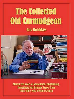 The Collected Old Curmudgeon de Roy Hotchkiss