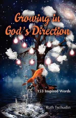 Growing in God's Direction: 153 Inspired Words de Ruth Tschudin