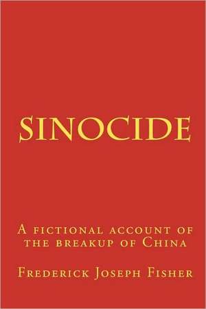 Sinocide: A Fictional Account of the Breakup of China de Frederick Joseph Fisher