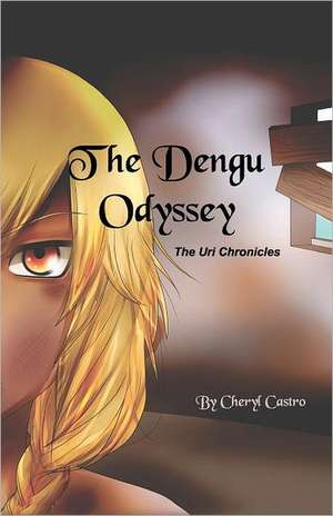 The Dengu Odyssey: The Uri Chronicles de Cheryl Castro