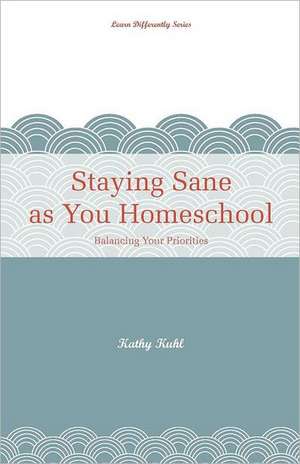 Staying Sane as You Homeschool de Kathy Kuhl