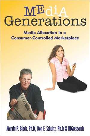 Media Generations: Media Allocation in a Consumer-Controlled Marketplace de Martin P. Block Ph. D.