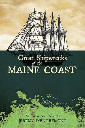 Great Shipwrecks of the Maine Coast de Jeremy D'Entremont