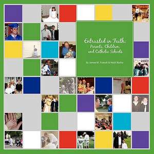 Entrusted in Faith: Parents, Children, and Catholic Schools de James M. Frabutt