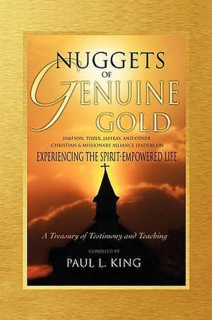 Nuggets of Genuine Gold: Experiencing the Spirit-Empowered Life -- A Treasury of Testimony and Teaching de Paul L. King