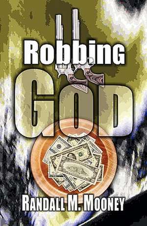 Robbing God de Randall Michael Mooney