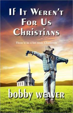 If It Weren't for Us Christians de Bobby Weaver