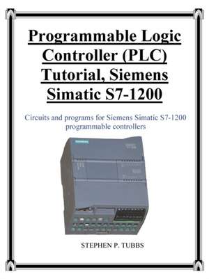 Programmable Logic Controller (PLC) Tutorial, Siemens Simatic S7-1200 de Stephen Philip Tubbs