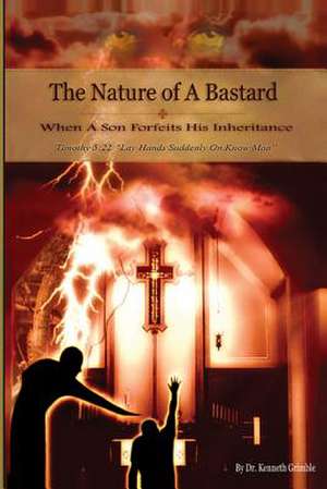 The Nature of Bastard When a Son Forfeits His Inheritance! de Kenneth Dewayne Grimble