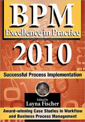 Bpm Excellence in Practice 2010: Successful Process Implementation de Layna Fischer Editor