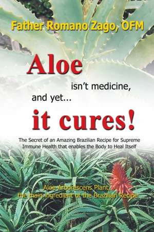 Aloe Isn't Medicine and Yet... It Cures! de Ofm Father Romano Zago