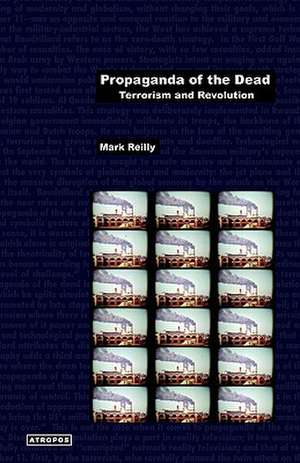 Propaganda of the Dead: Terrorism and Revolution de Mark Reilly