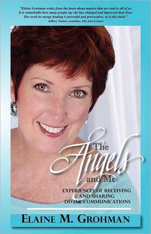 The Angels and Me: Experiences of Receiving and Sharing Divine Communications de Elaine M. Grohman