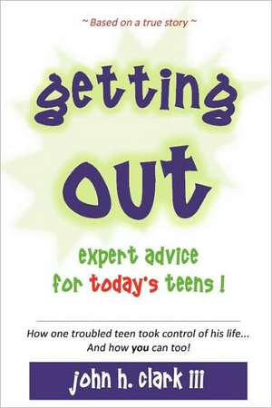 Getting Out; Expert Advice for Today's Teens! de John H. Clark