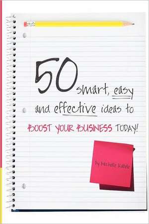 50 Smart, Easy and Effective Ideas to Boost Your Business Today!: Pilot Your Business to Profitability de Michelle Kabele