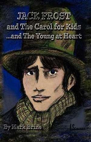 Jack Frost and the Carol...for Kids and the Young at Heart: Writings of John and Charles Wesley de Mark Brine