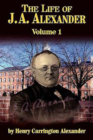 The Life of J a Alexander - Vol. 1 de Henry C. Alexander