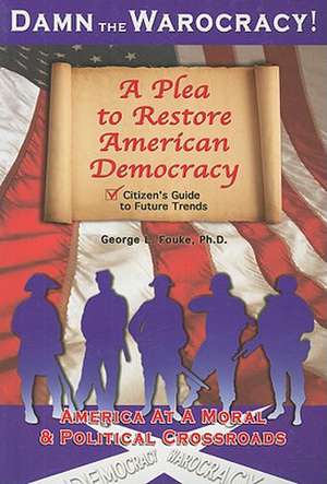 Damn the Warocracy!: A Plea to Restore American Democracy de George L. Fouke