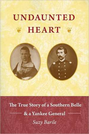 Undaunted Heart: The True Love Story of a Southern Belle & a Yankee General de Suzy Barile