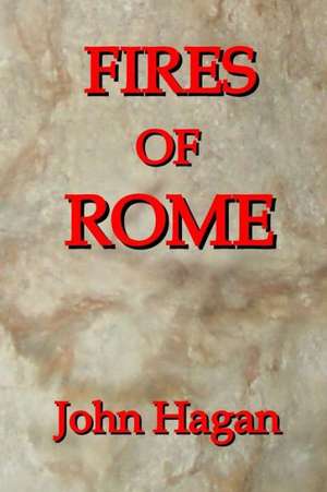 Fires of Rome: Jesus and the Early Christians in the Roman Empire de John Hagan