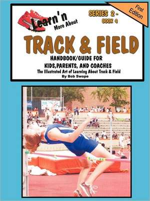 Learn'n More about Track & Field Handbook/Guide for Kids, Parents, and Coaches: How to Achieve Yes! Every Time de Bob Swope